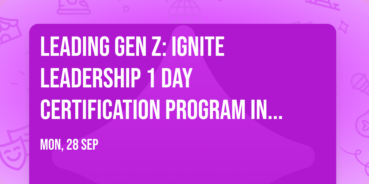 Leading Gen Z: Ignite Leadership\u00ae 1 Day Certification Program in Kelowna