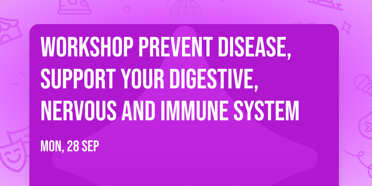 WORKSHOP Prevent Disease, Support Your Digestive, Nervous and Immune System