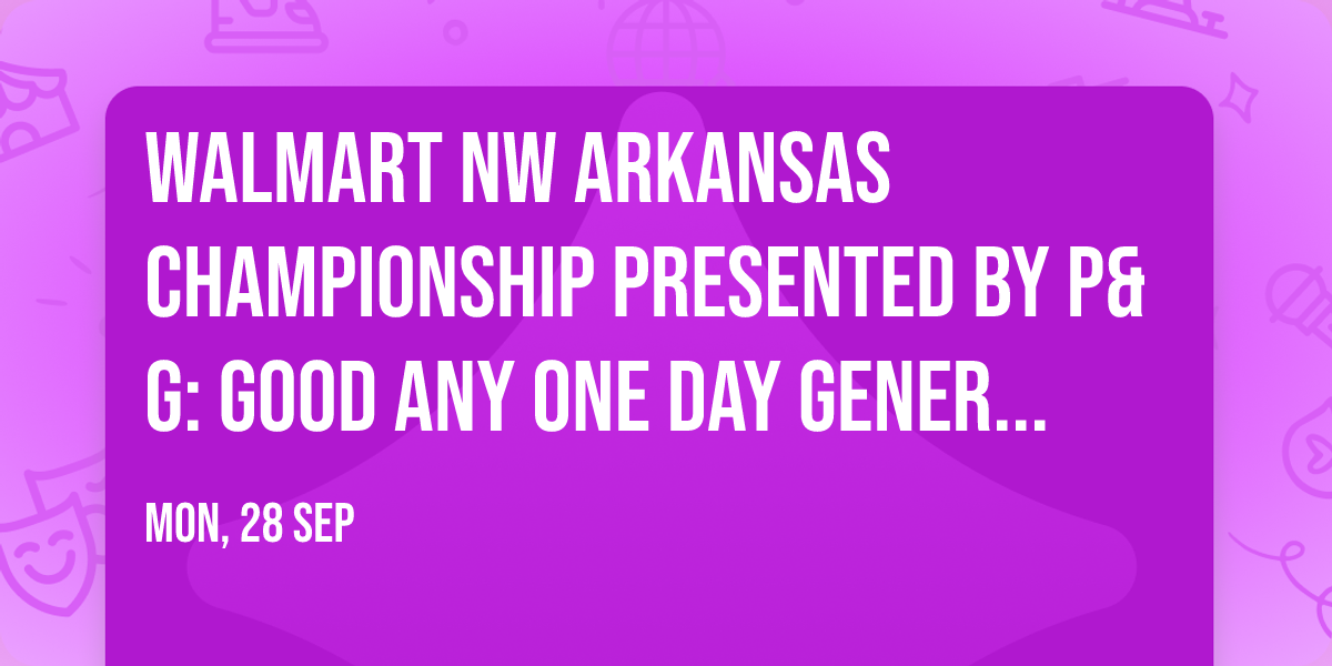 Walmart NW Arkansas Championship presented by P&G: Good Any One Day General Admission
