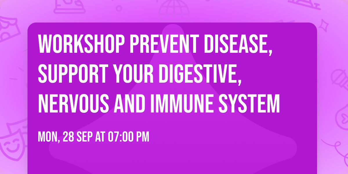 WORKSHOP Prevent Disease, Support Your Digestive, Nervous and Immune System