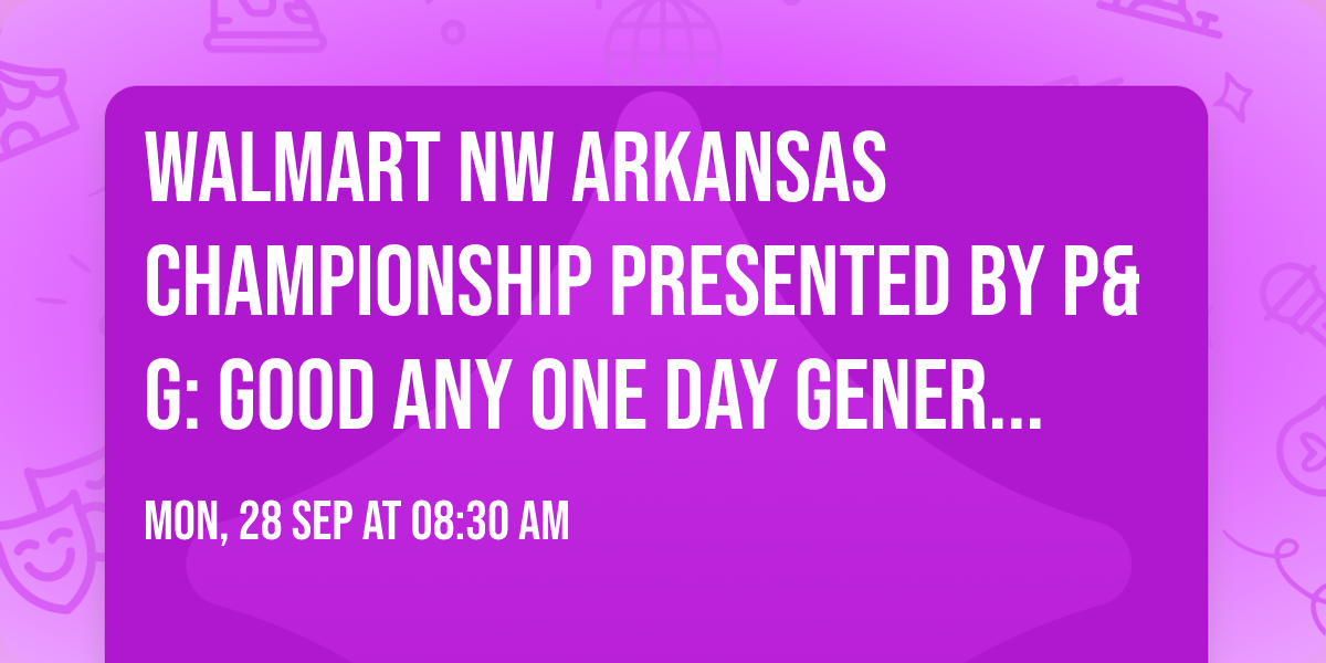 Walmart NW Arkansas Championship presented by P&G: Good Any One Day General Admission