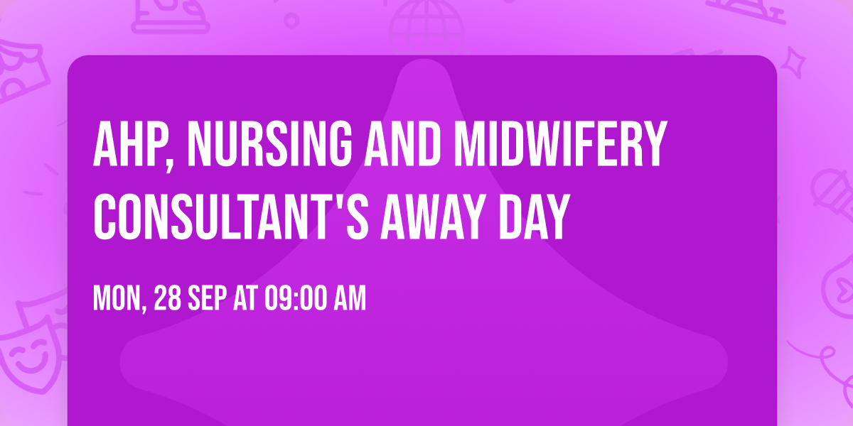 AHP, NURSING AND MIDWIFERY CONSULTANT'S AWAY DAY