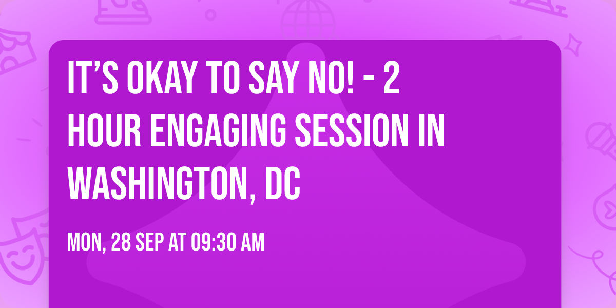 It\u2019s Okay to Say No! - 2 Hour Engaging Session in Washington, DC