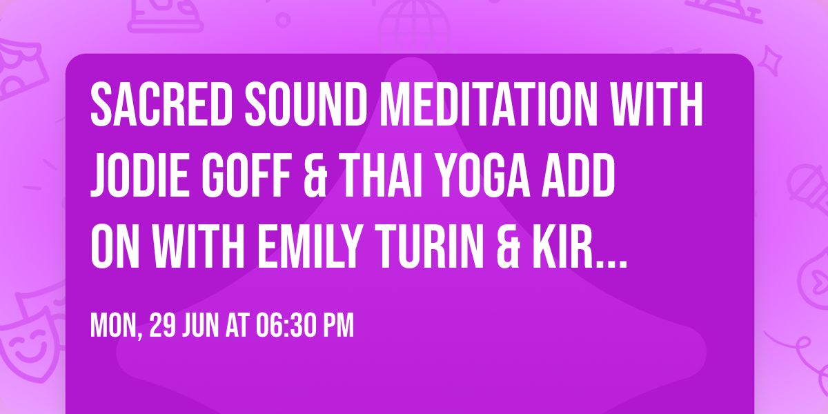 SACRED SOUND MEDITATION WITH JODIE GOFF  & THAI YOGA ADD ON WITH EMILY TURIN & KIRSTEN ASKINS