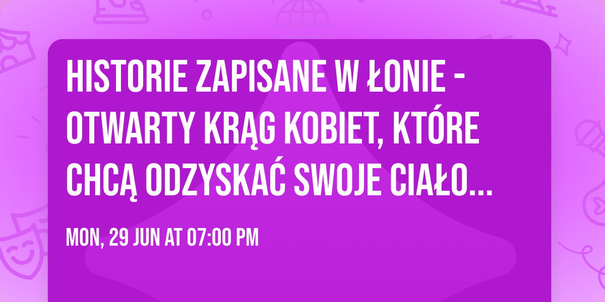 Historie zapisane w \u0142onie - otwarty kr\u0105g kobiet, kt\u00f3re chc\u0105 odzyska\u0107 swoje cia\u0142o i przyjemno\u015b\u0107