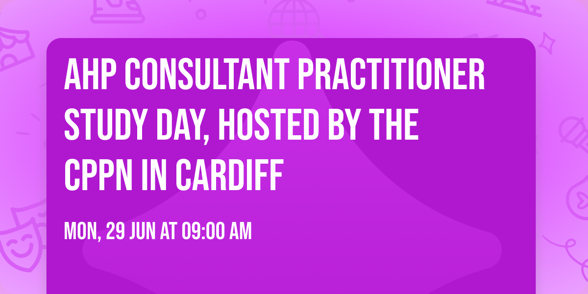 AHP consultant practitioner study day, hosted by the CPPN in Cardiff