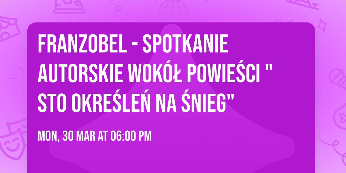 FRANZOBEL - spotkanie autorskie wok\u00f3\u0142 powie\u015bci "Sto okre\u015ble\u0144 na \u015bnieg" 