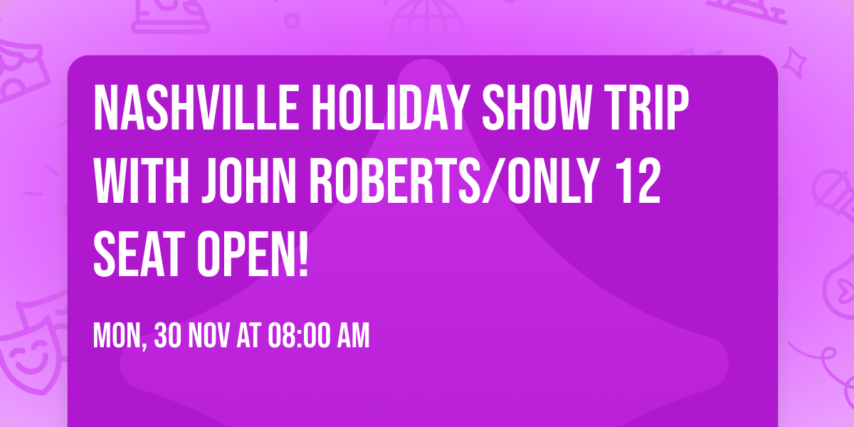 Nashville Holiday Show Trip with John Roberts\/ONLY 12 SEAT OPEN!