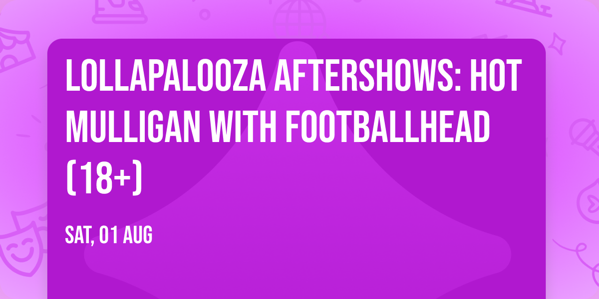 Lollapalooza Aftershows: Hot Mulligan with Footballhead (18+)