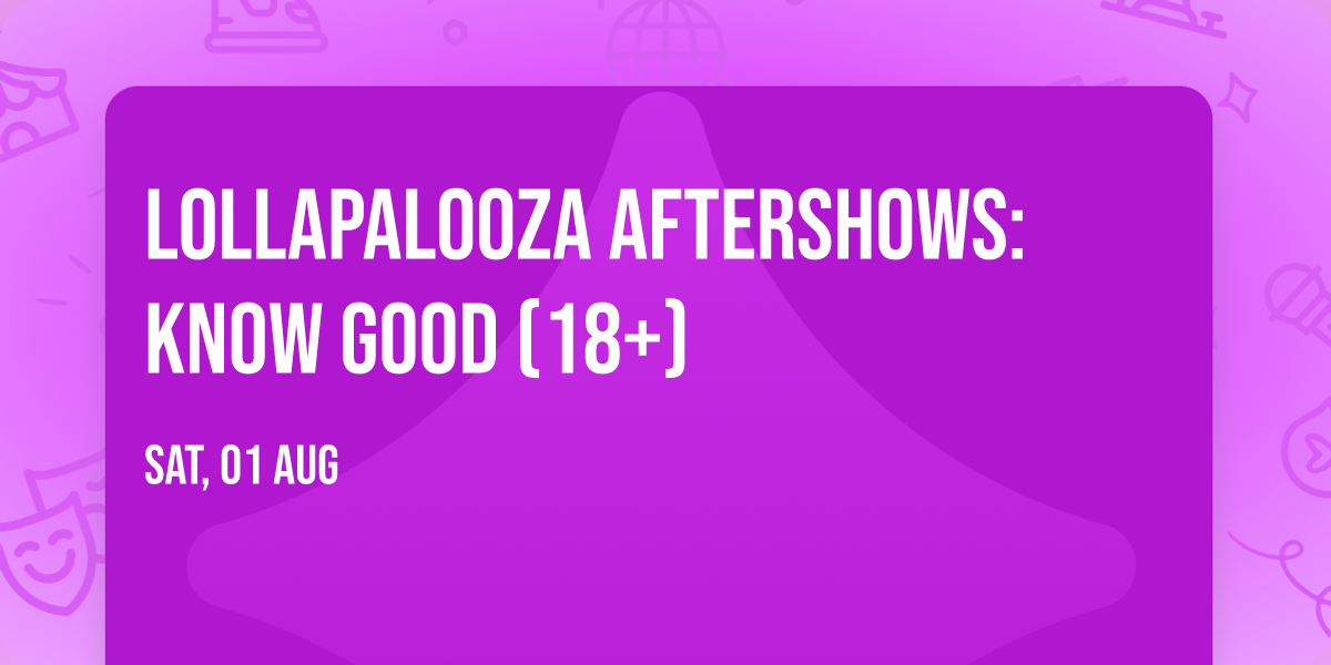 Lollapalooza Aftershows: Know Good (18+)