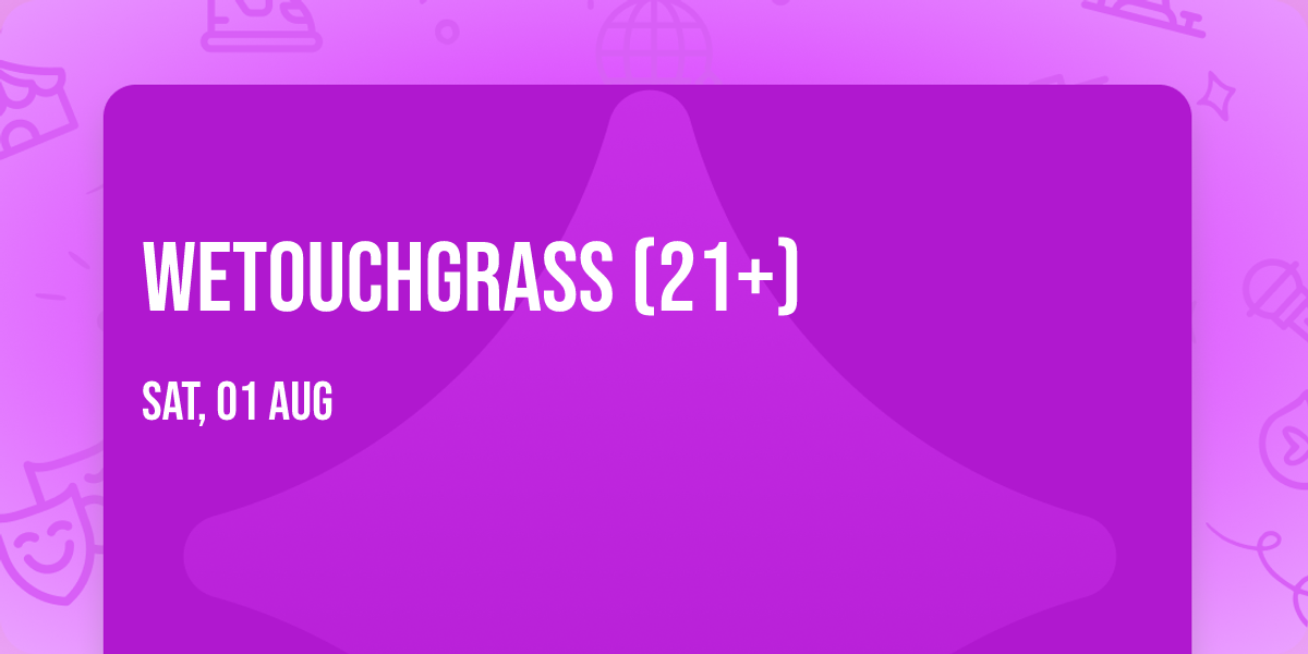 WeTouchGrass (21+)