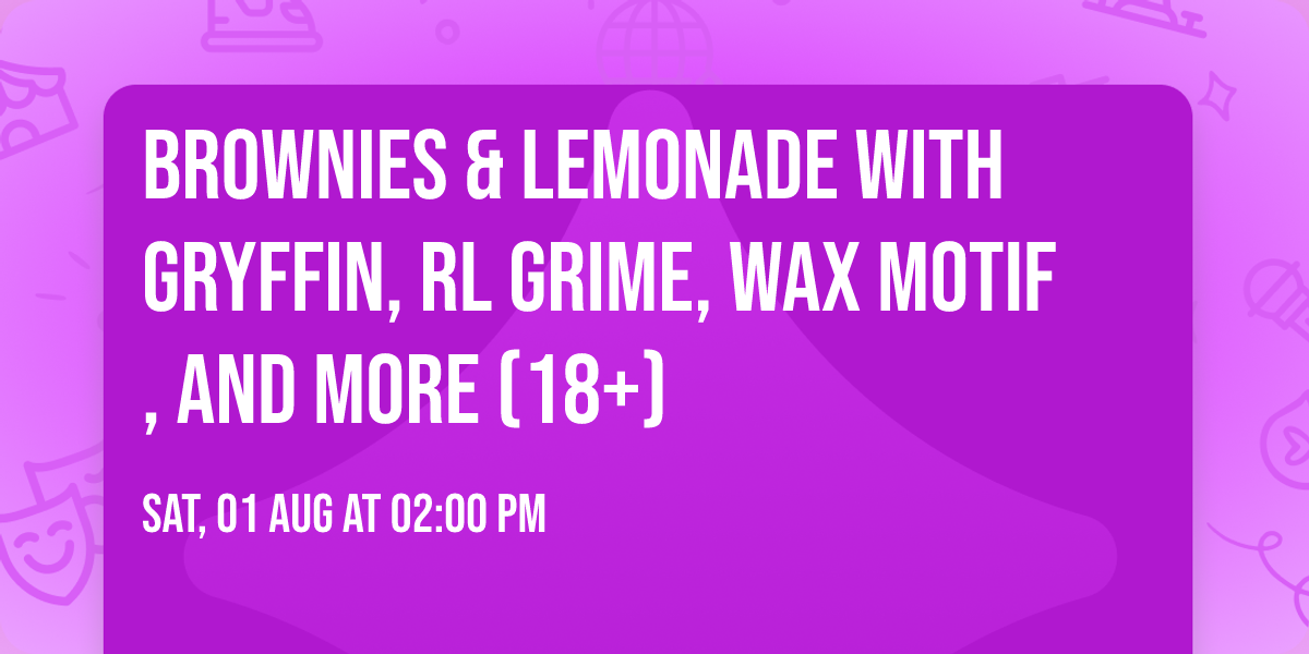 Brownies & Lemonade with Gryffin, RL Grime, Wax Motif, and more (18+)