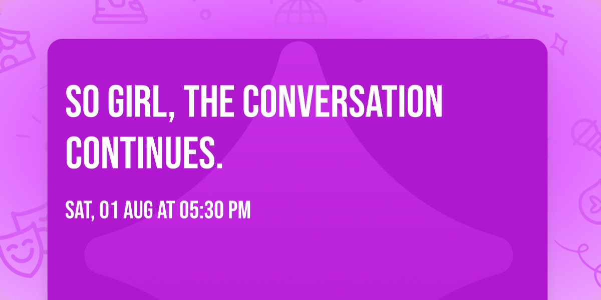So Girl, the conversation continues.
