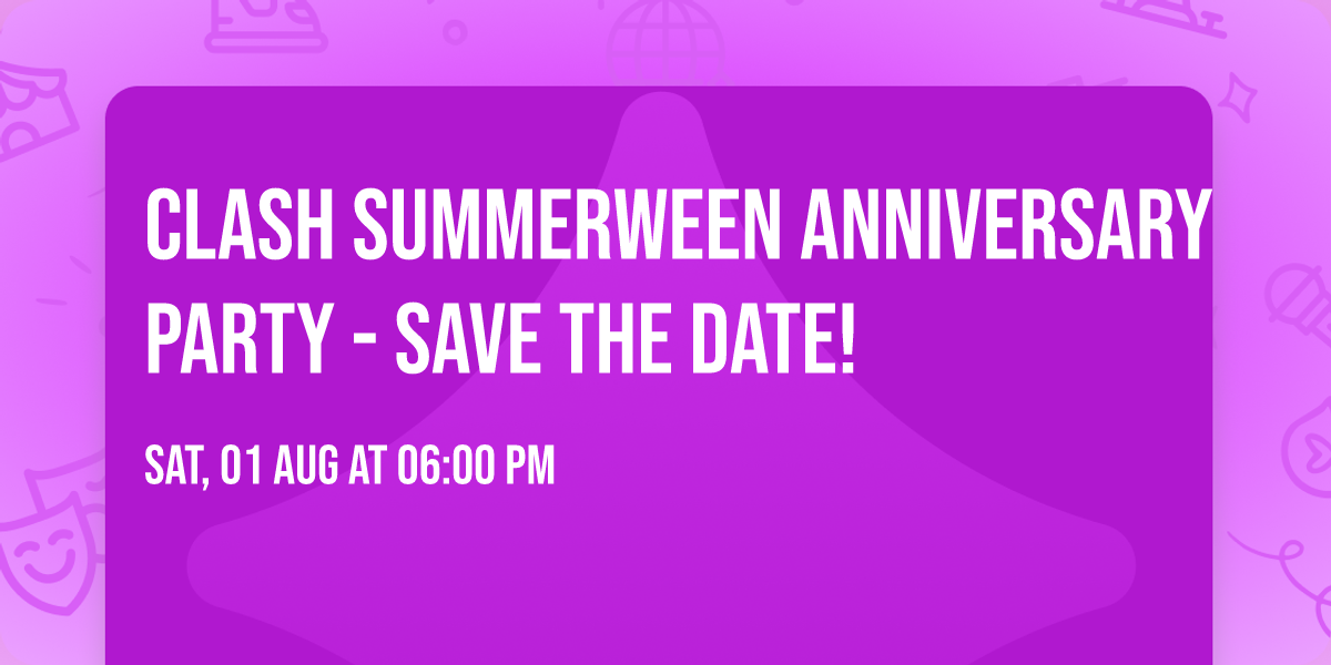 Clash Summerween Anniversary Party - Save the DATE! 