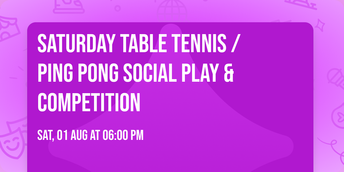 SATURDAY TABLE TENNIS \/  PING PONG SOCIAL PLAY & COMPETITION