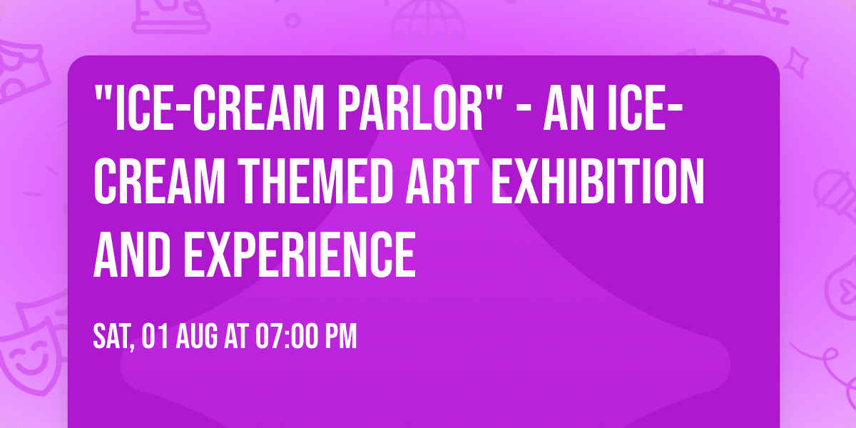 "Ice-Cream Parlor" - An ice-cream themed art exhibition and experience