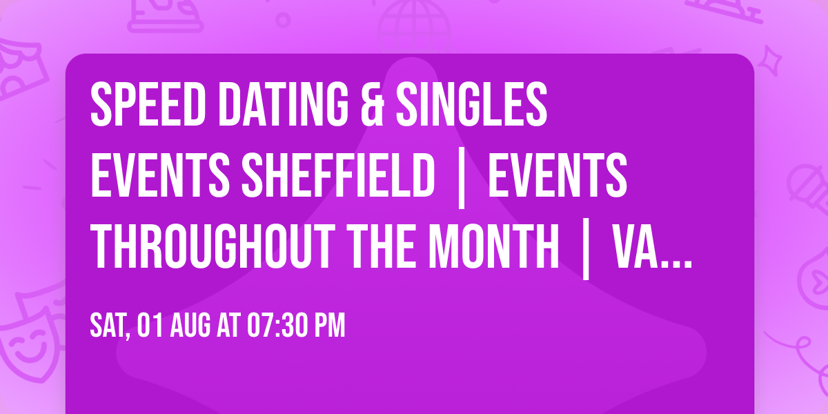 Speed Dating & Singles Events Sheffield | Events Throughout The Month | Various Age Groups