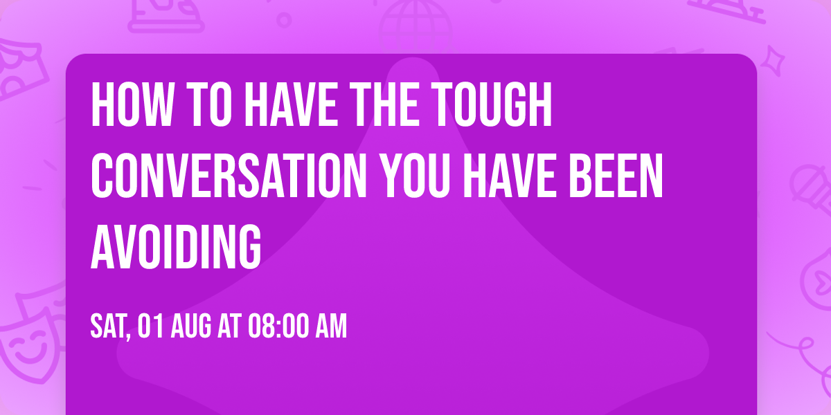 How to have the Tough Conversation you have been Avoiding