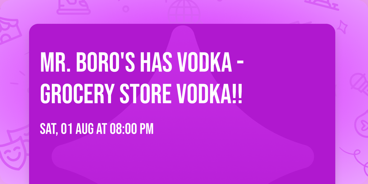 Mr. Boro's has vodka - Grocery Store Vodka!!