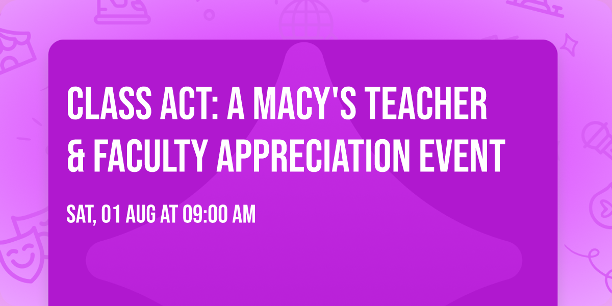 Class Act: A Macy's Teacher & Faculty Appreciation Event