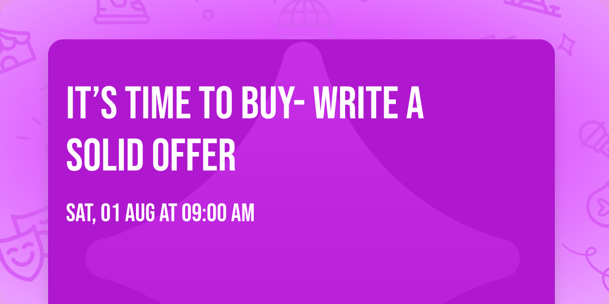 It\u2019s Time to Buy- Write a Solid Offer
