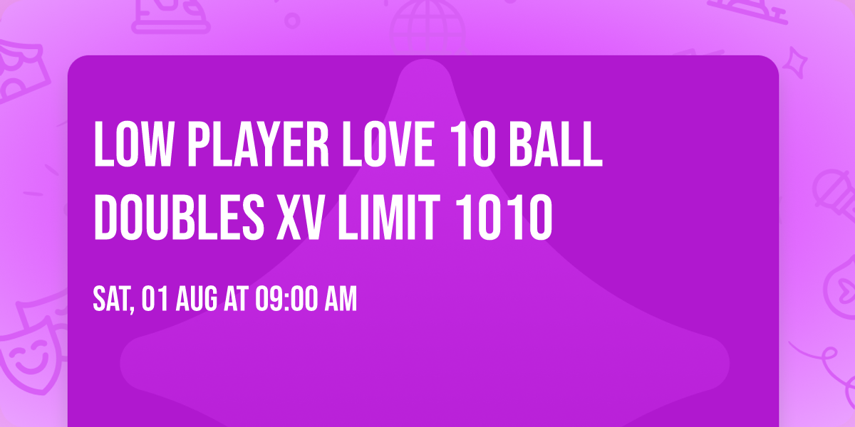 LOW PLAYER LOVE 10 BALL DOUBLES  XV LIMIT 1010