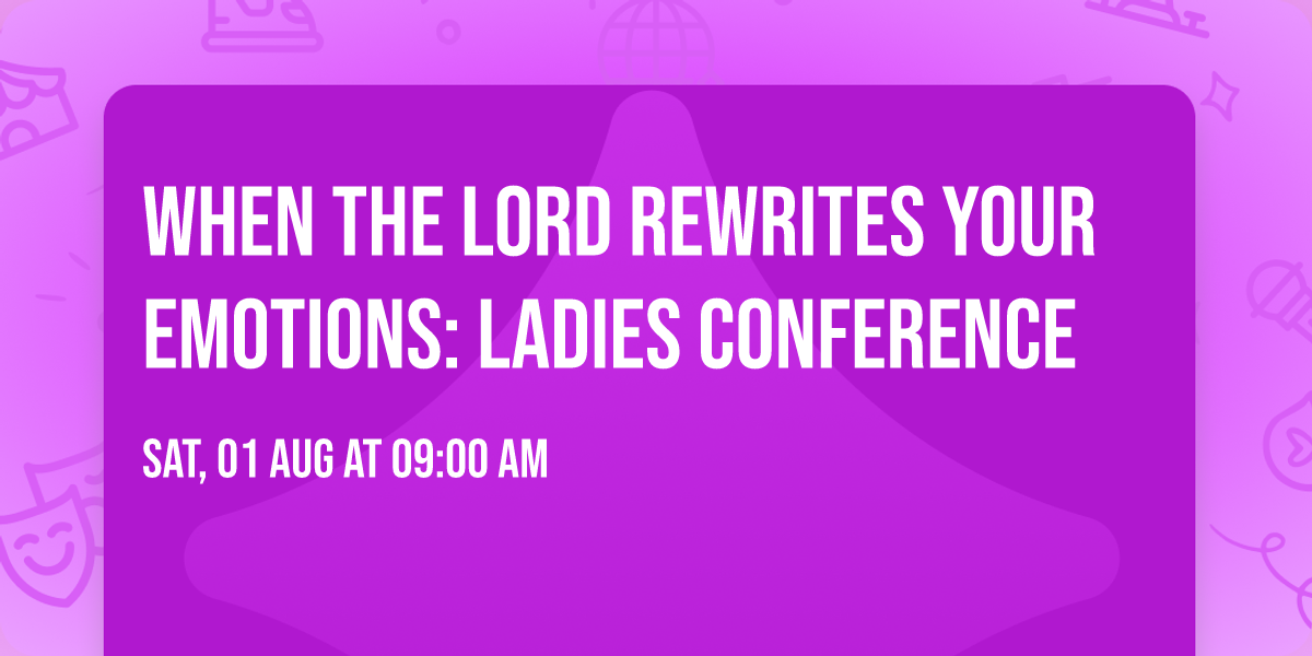 When The LORD Rewrites Your Emotions: Ladies Conference