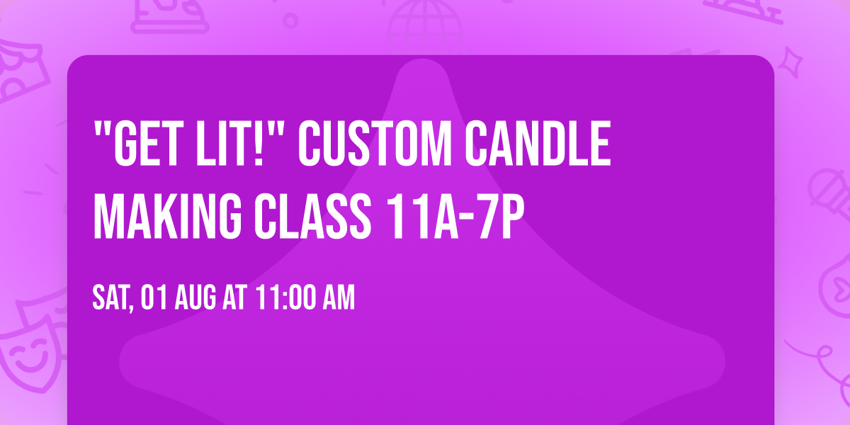 "Get Lit!" Custom Candle Making Class 11a-7p