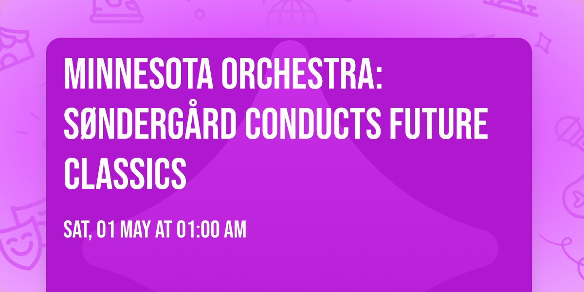 Minnesota Orchestra: S\u00f8nderg\u00e5rd Conducts Future Classics