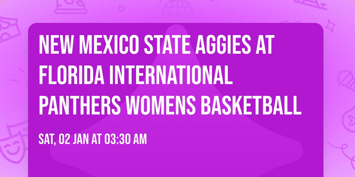 New Mexico State Aggies at Florida International Panthers Womens Basketball