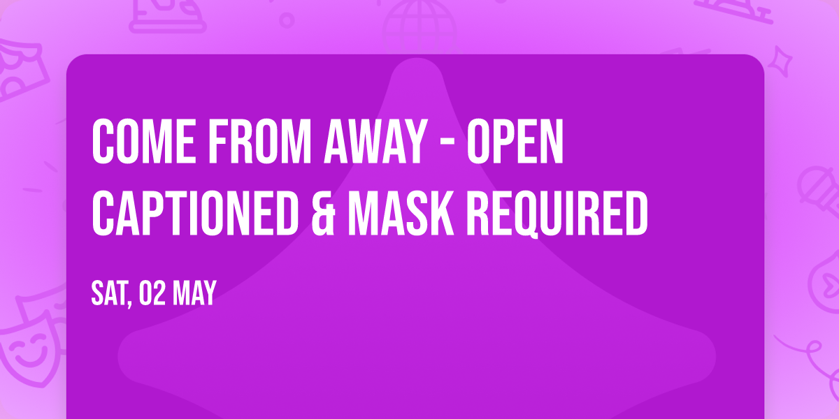 Come From Away - Open Captioned & Mask Required