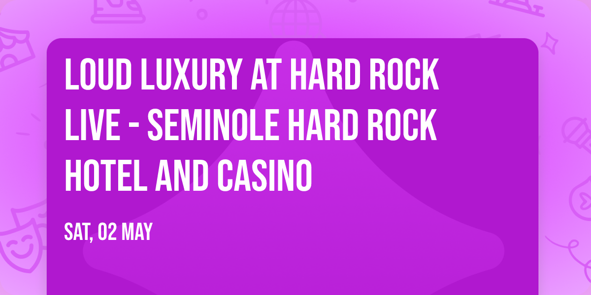 Loud Luxury at Hard Rock Live - Seminole Hard Rock Hotel and Casino
