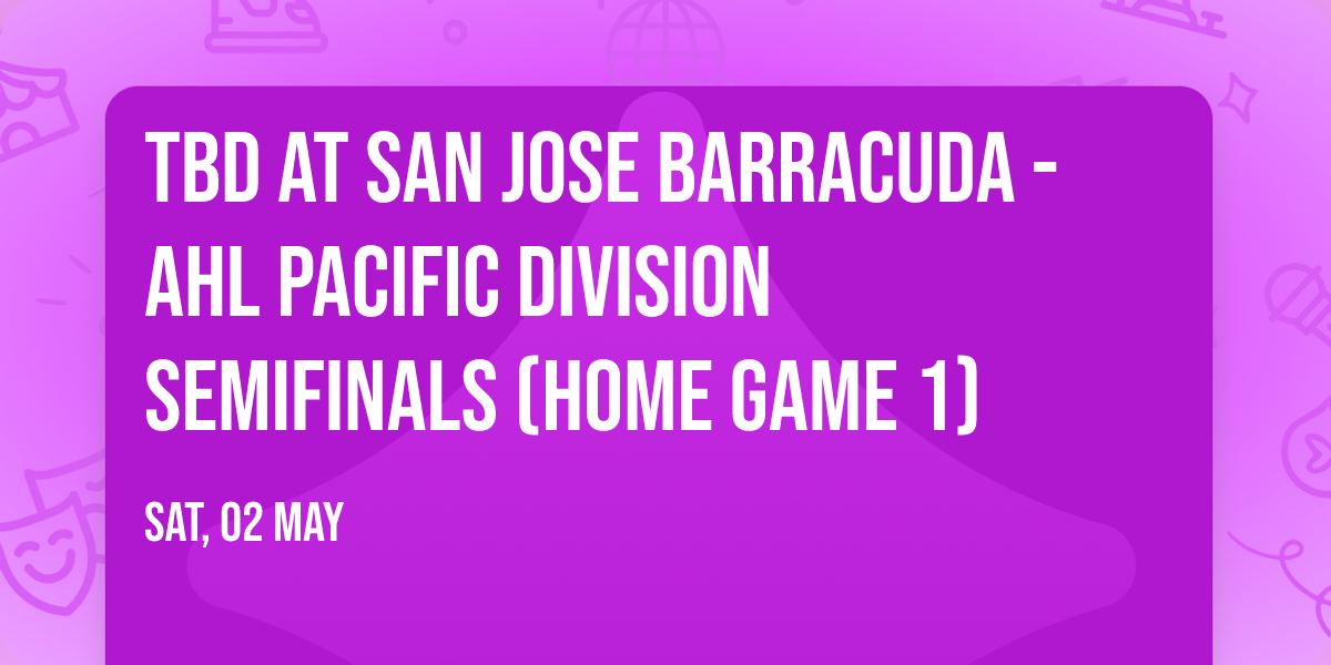 TBD at San Jose Barracuda - AHL Pacific Division Semifinals (Home Game 1)