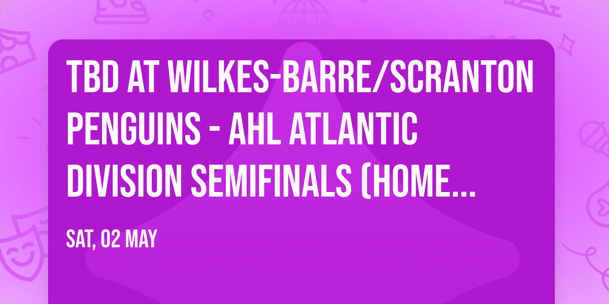 TBD at Wilkes-Barre\/Scranton Penguins - AHL Atlantic Division Semifinals (Home Game 1)