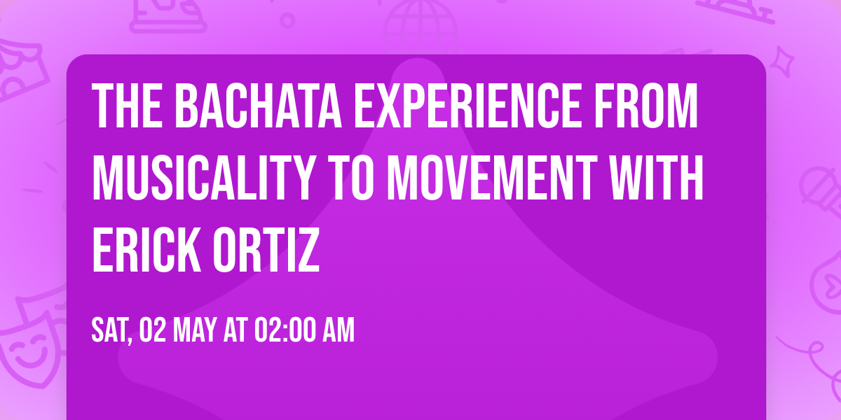 The Bachata Experience from Musicality to Movement with Erick Ortiz