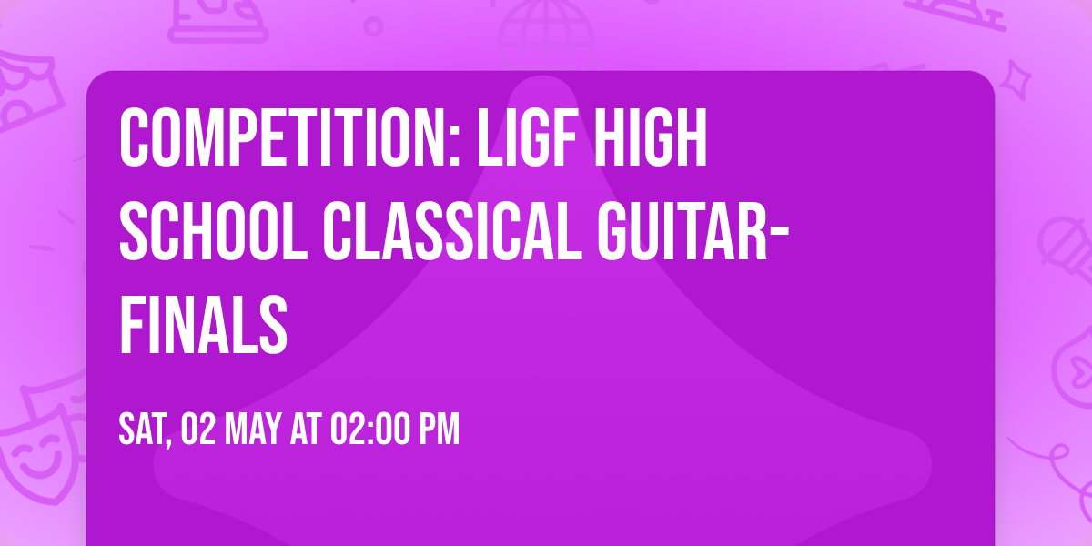 COMPETITION: LIGF High School  Classical Guitar-  Finals