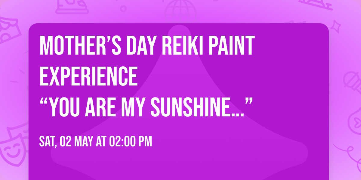 Mother\u2019s Day Reiki Paint Experience \ud83d\udc9b\ud83c\udf3b\n\u201cYou are my sunshine\u2026\u201d