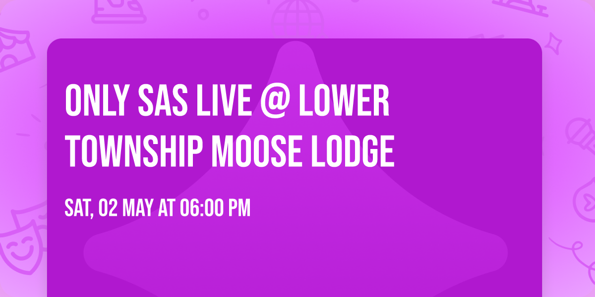 Only Sas Live @ Lower Township Moose Lodge