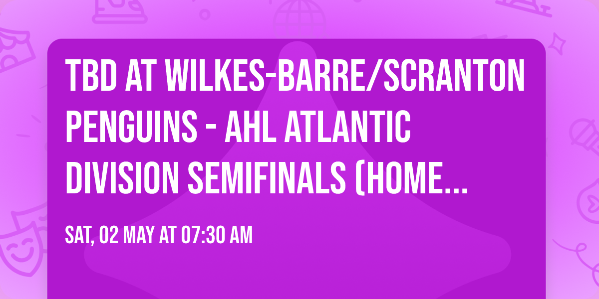 TBD at Wilkes-Barre\/Scranton Penguins - AHL Atlantic Division Semifinals (Home Game 1)