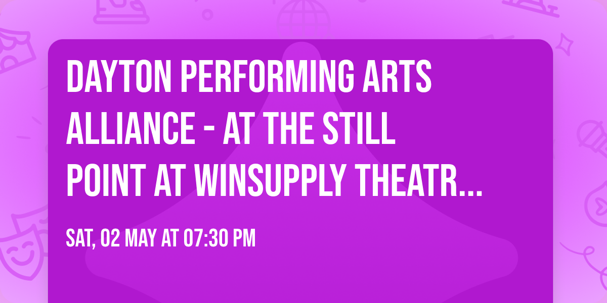 Dayton Performing Arts Alliance - At the Still Point at Winsupply Theatre at Schuster PAC
