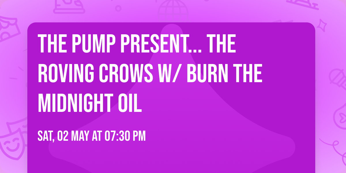 The Pump Present... THE ROVING CROWS w\/ Burn The Midnight Oil