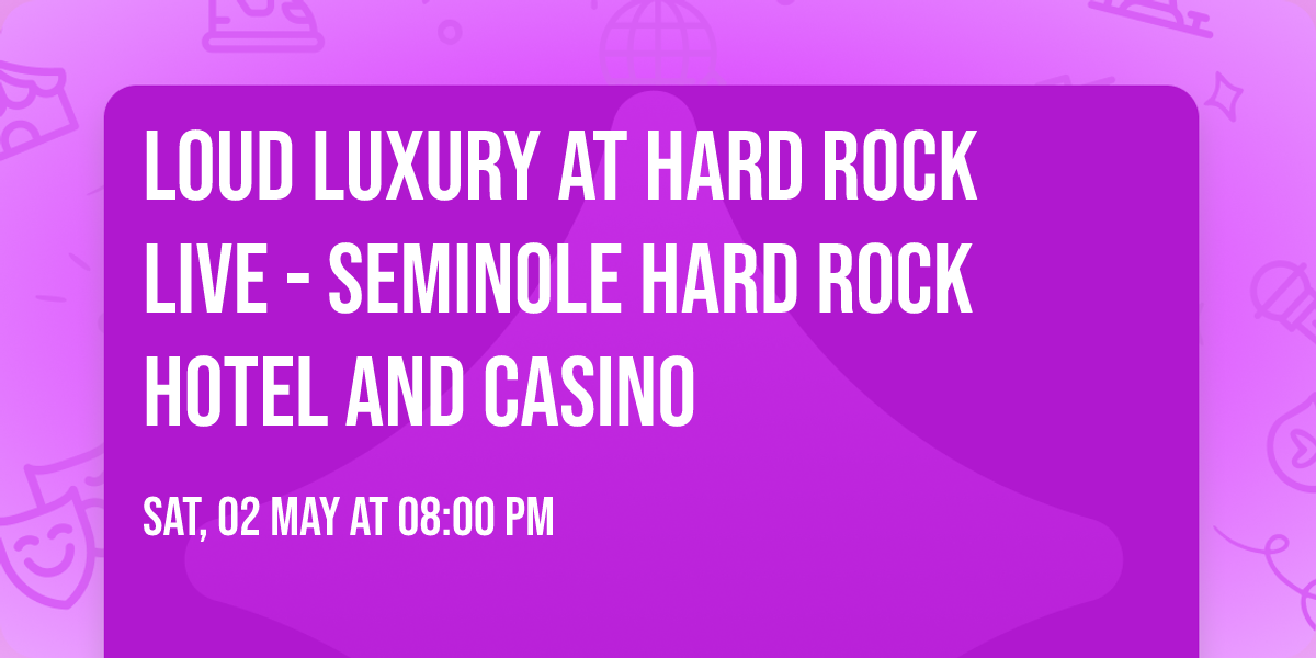 Loud Luxury at Hard Rock Live - Seminole Hard Rock Hotel and Casino