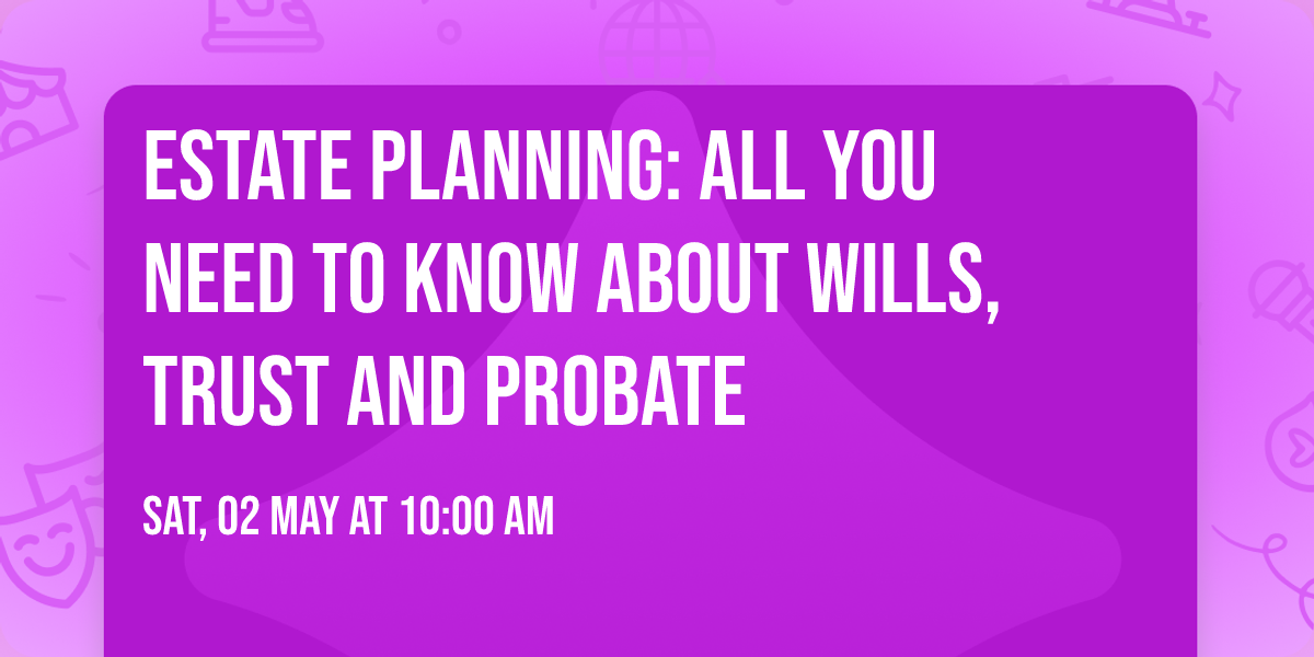 Estate Planning: All you need to know about Wills, Trust and Probate