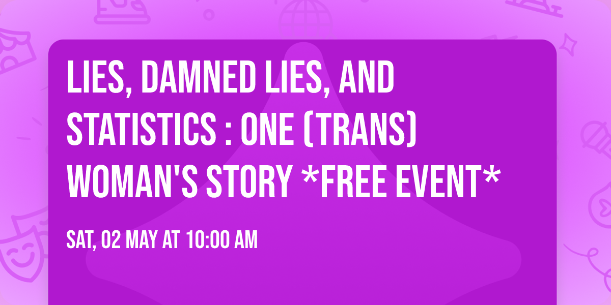 Lies, Damned Lies, and Statistics : One (Trans) Woman's Story *FREE EVENT*