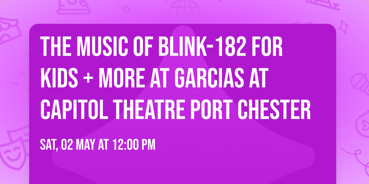 The Music of Blink-182 for Kids + More at Garcias at Capitol Theatre Port Chester