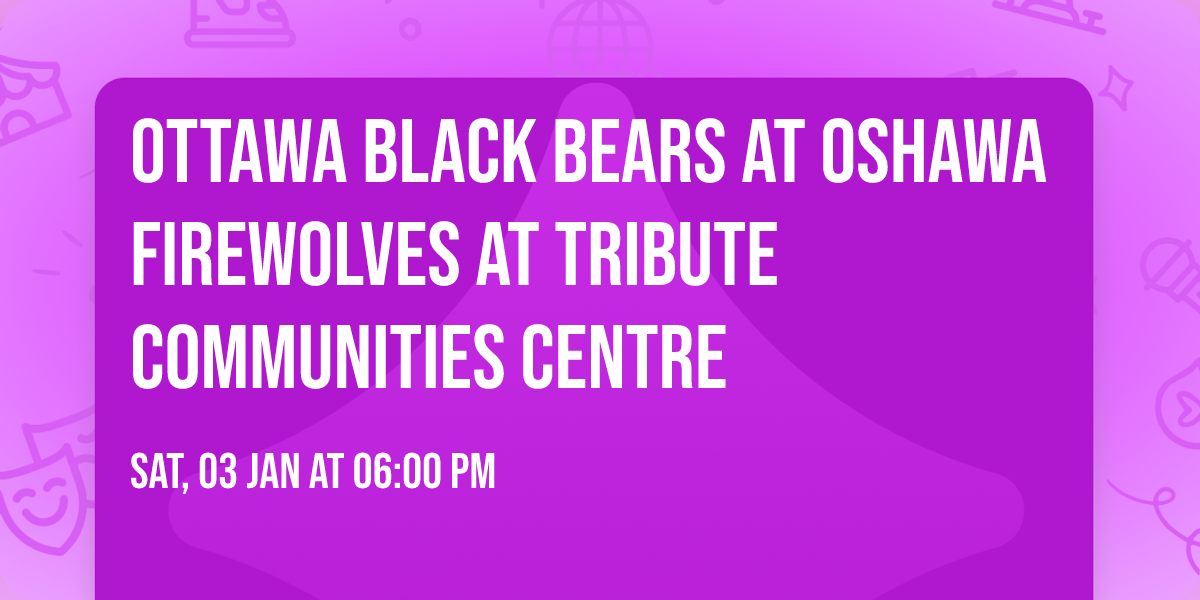 Ottawa Black Bears at Oshawa FireWolves at Tribute Communities Centre