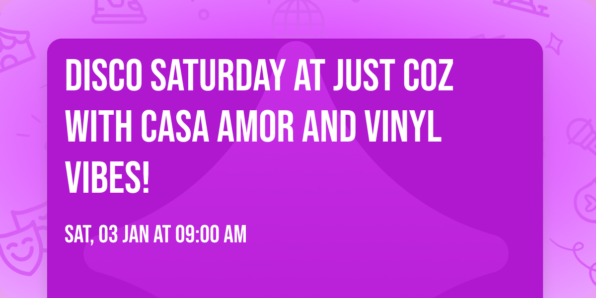 Disco Saturday at Just Coz with Casa Amor and Vinyl Vibes!