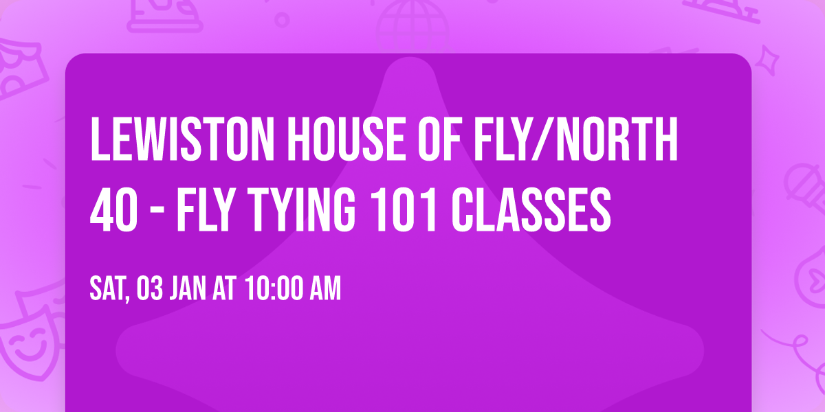 Lewiston House of Fly\/North 40 - Fly Tying 101 Classes