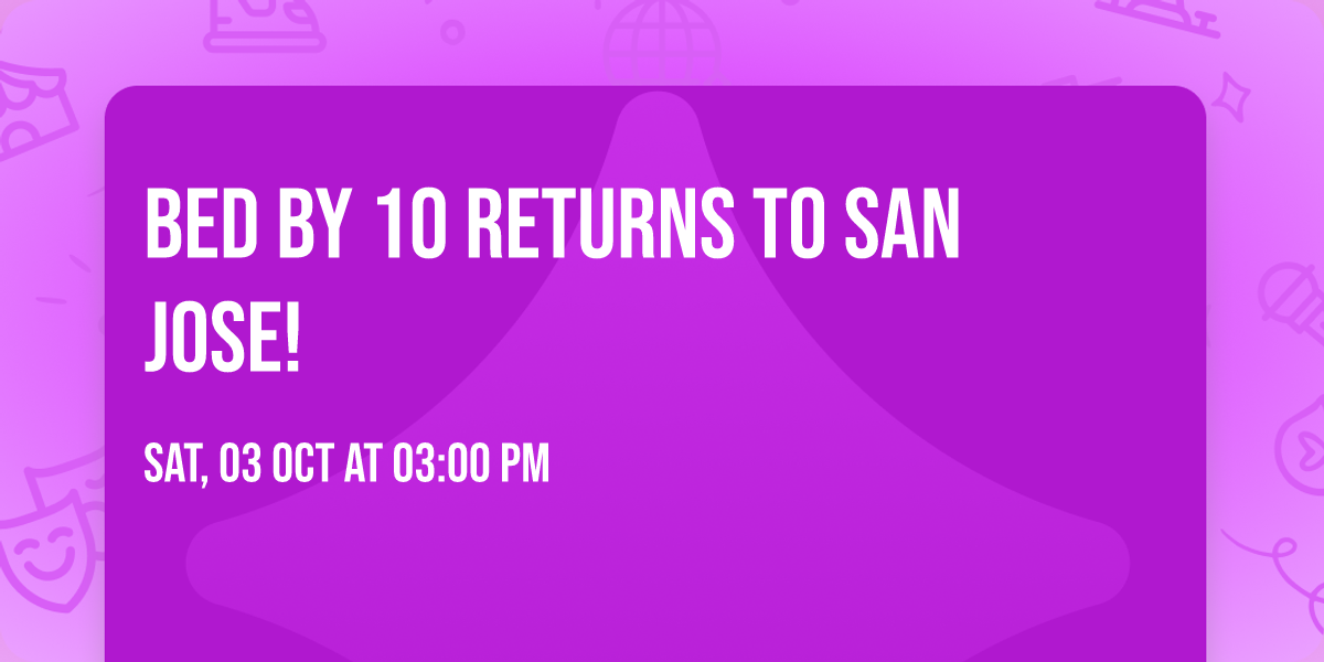 Bed By 10 Returns To San Jose!