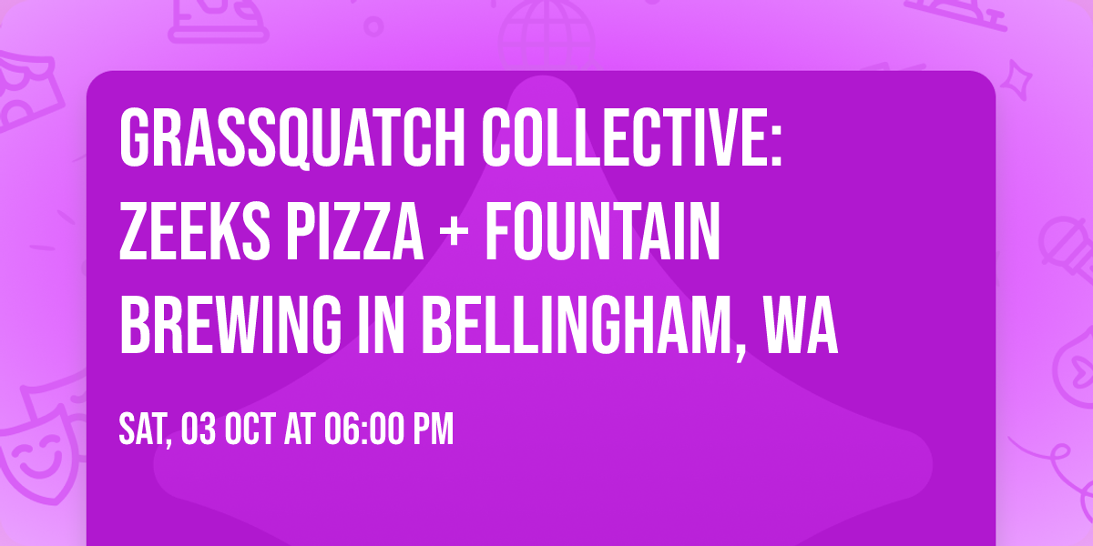 Grassquatch Collective: Zeeks Pizza + Fountain Brewing in Bellingham, WA